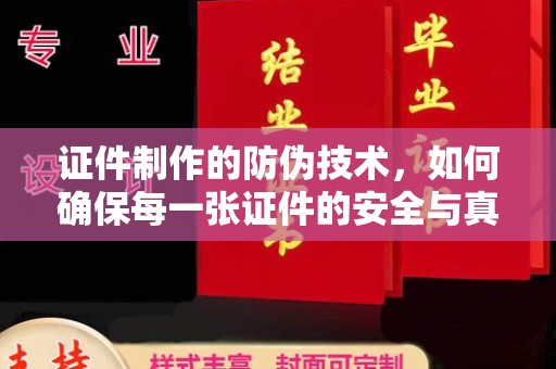 霍邱证件制作的防伪技术，如何确保每一张证件的安全与真实