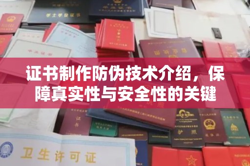 霍邱证书制作防伪技术介绍，保障真实性与安全性的关键