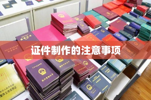 霍邱证件制作的注意事项