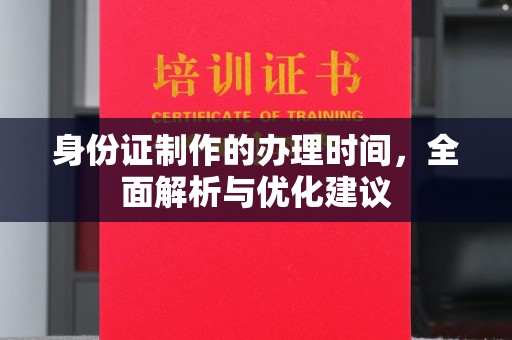 霍邱身份证制作的办理时间，全面解析与优化建议