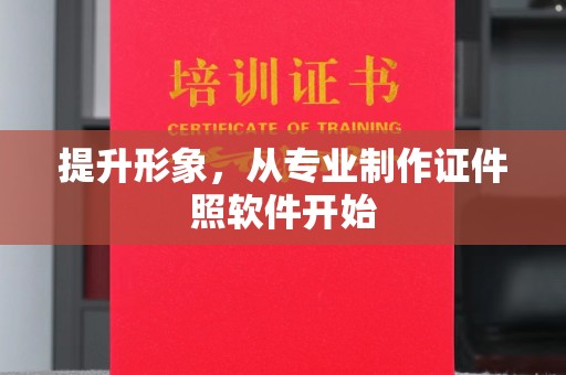 霍邱提升形象，从专业制作证件照软件开始