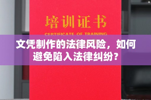 霍邱文凭制作的法律风险，如何避免陷入法律纠纷？