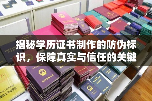 霍邱揭秘学历证书制作的防伪标识，保障真实与信任的关键