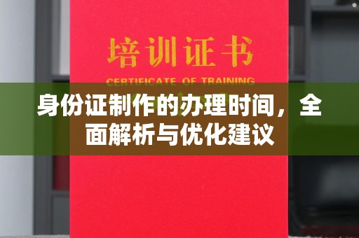 霍邱身份证制作的办理时间，全面解析与优化建议